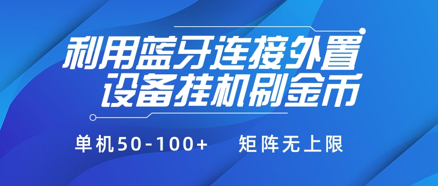 利用蓝牙连接外置设备看广告刷金币,刷金币单机50-100+矩阵无上限