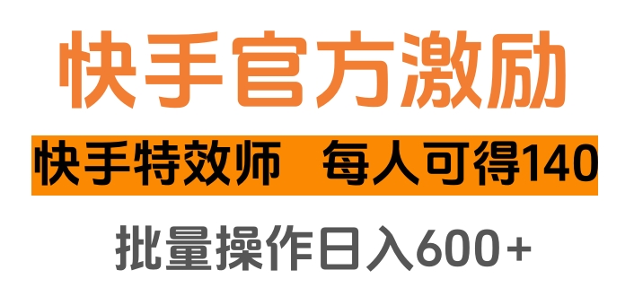 快手官方激励快手特效师,每人可得140,批量操作日入600+