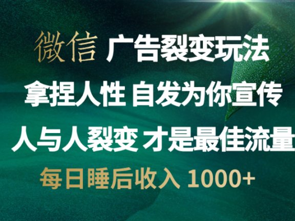 微信广告裂变法 操控人性 自发为你免费宣传 人与人的裂变才是最佳流量 单日睡后收入 1000+