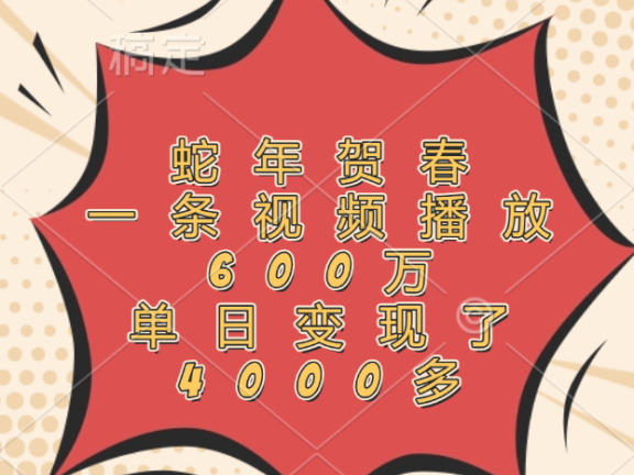 蛇年贺春,一条视频播放600万,单日变现了4000多