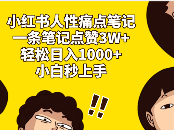 小红书人性痛点笔记,一条笔记点赞3W+,轻松日入1000+,小白秒上手