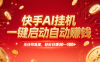 快手AI挂机,一键启动自动赚钱 无任何难度,轻松日赚30—100+